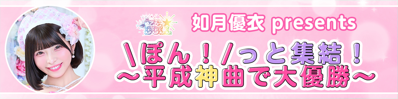如月優衣presents ＼ぽん！／っと集結！～ 平成神曲で大優勝～